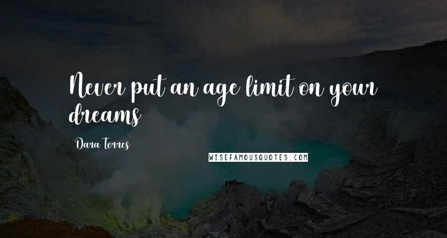 Dara Torres Quotes: Never put an age limit on your dreams