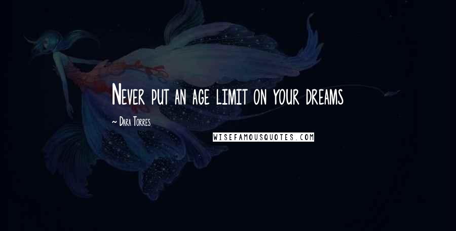 Dara Torres Quotes: Never put an age limit on your dreams