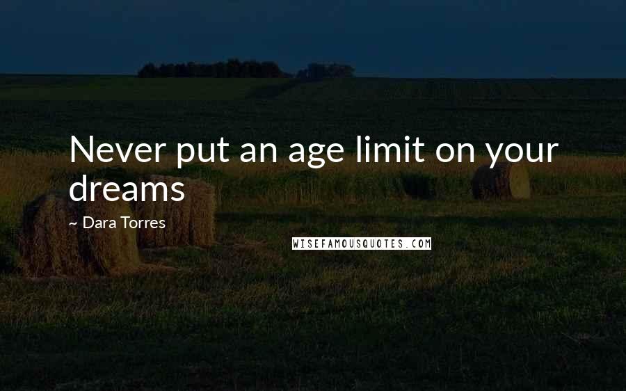 Dara Torres Quotes: Never put an age limit on your dreams