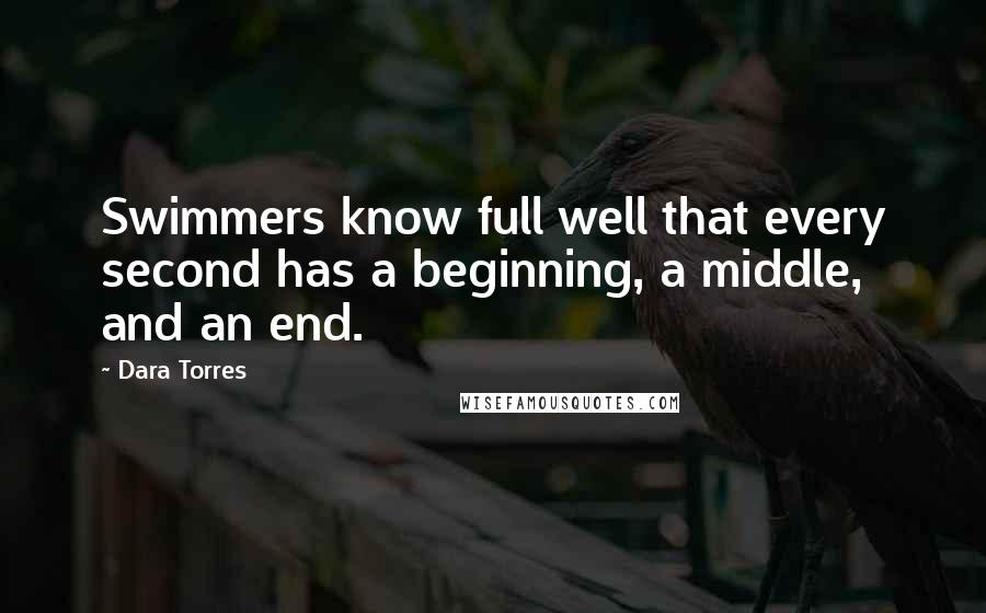 Dara Torres Quotes: Swimmers know full well that every second has a beginning, a middle, and an end.