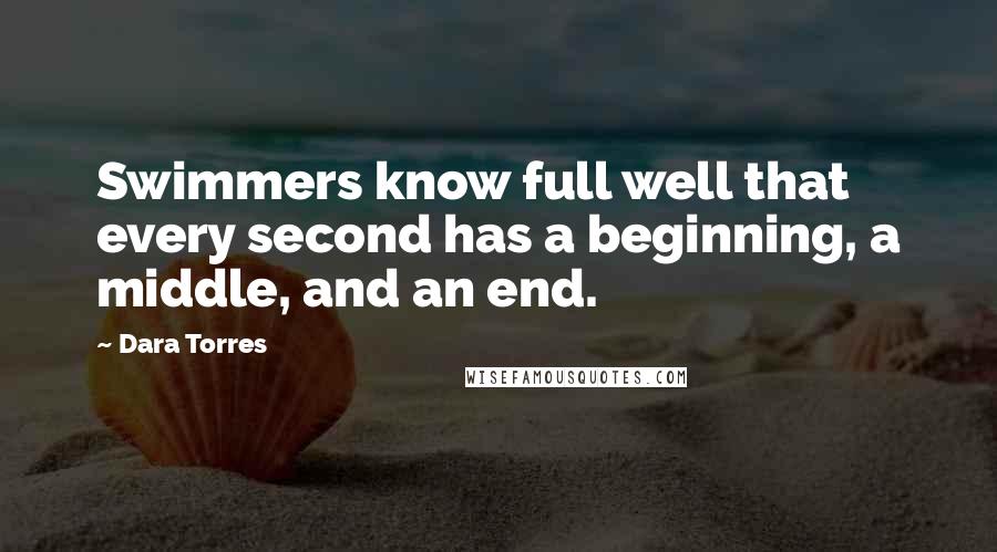 Dara Torres Quotes: Swimmers know full well that every second has a beginning, a middle, and an end.