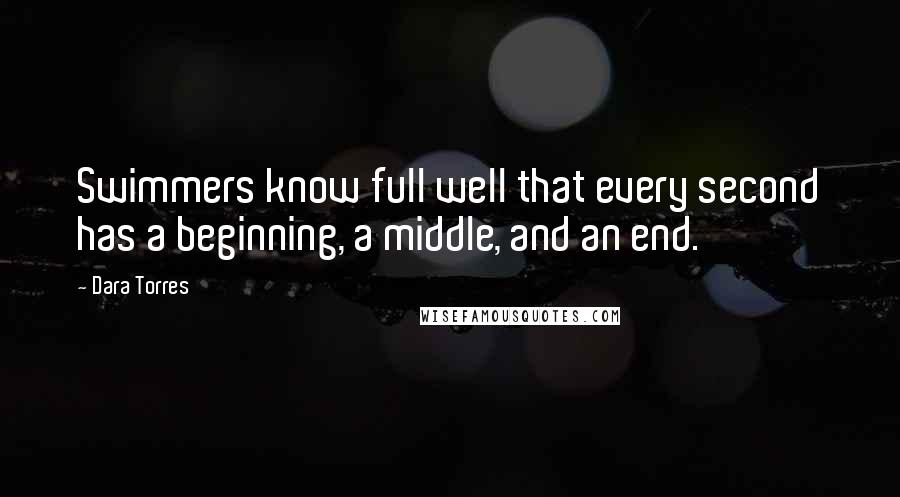 Dara Torres Quotes: Swimmers know full well that every second has a beginning, a middle, and an end.