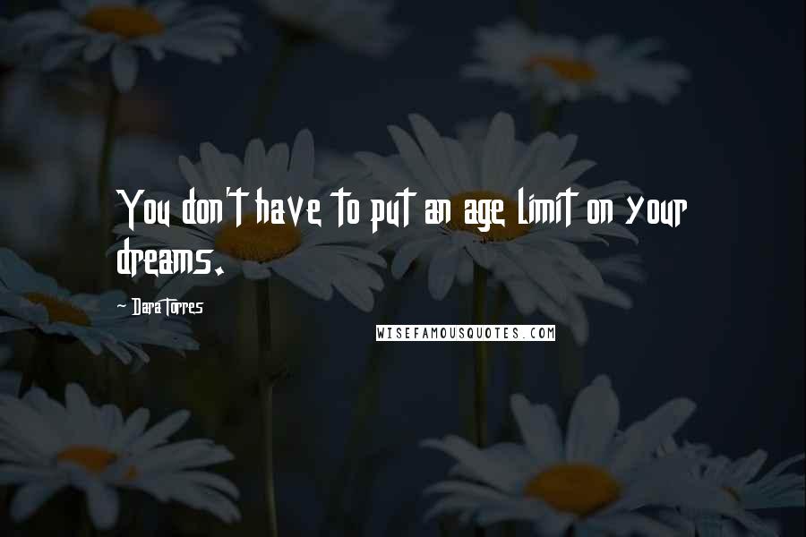 Dara Torres Quotes: You don't have to put an age limit on your dreams.