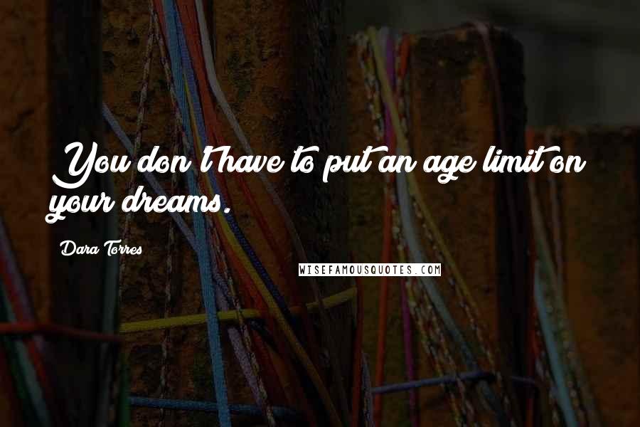 Dara Torres Quotes: You don't have to put an age limit on your dreams.