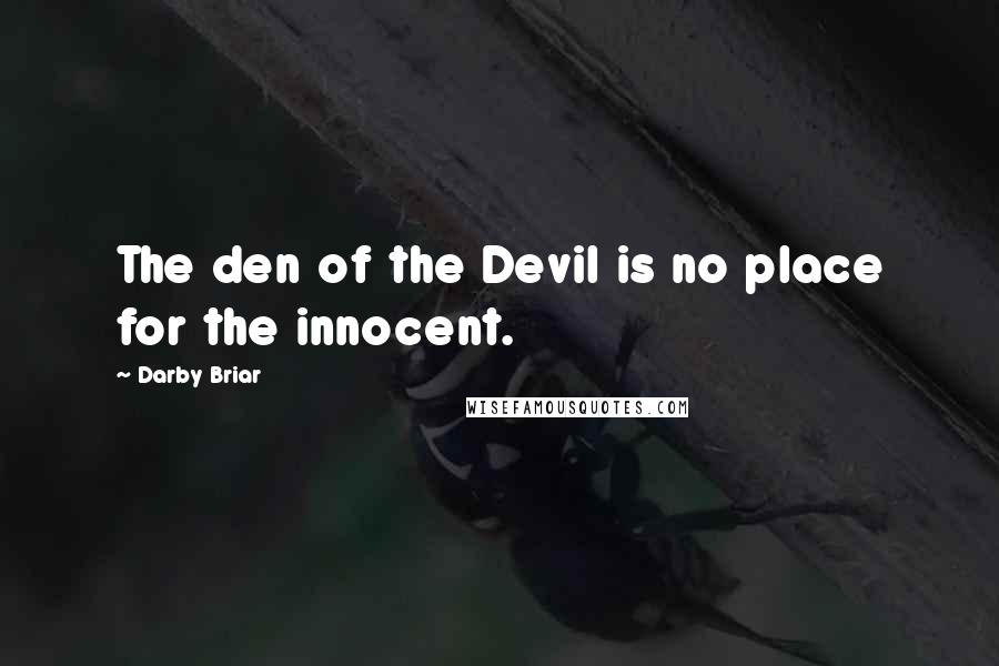 Darby Briar Quotes: The den of the Devil is no place for the innocent.