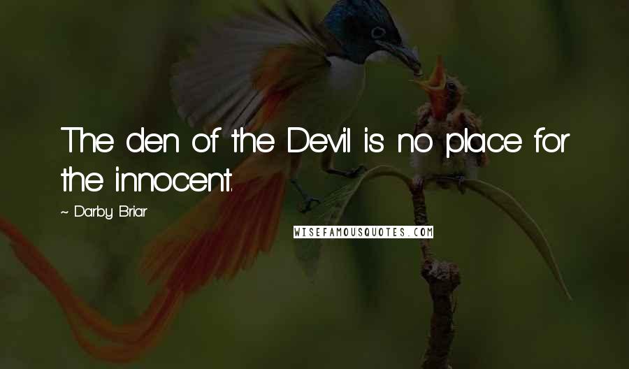 Darby Briar Quotes: The den of the Devil is no place for the innocent.
