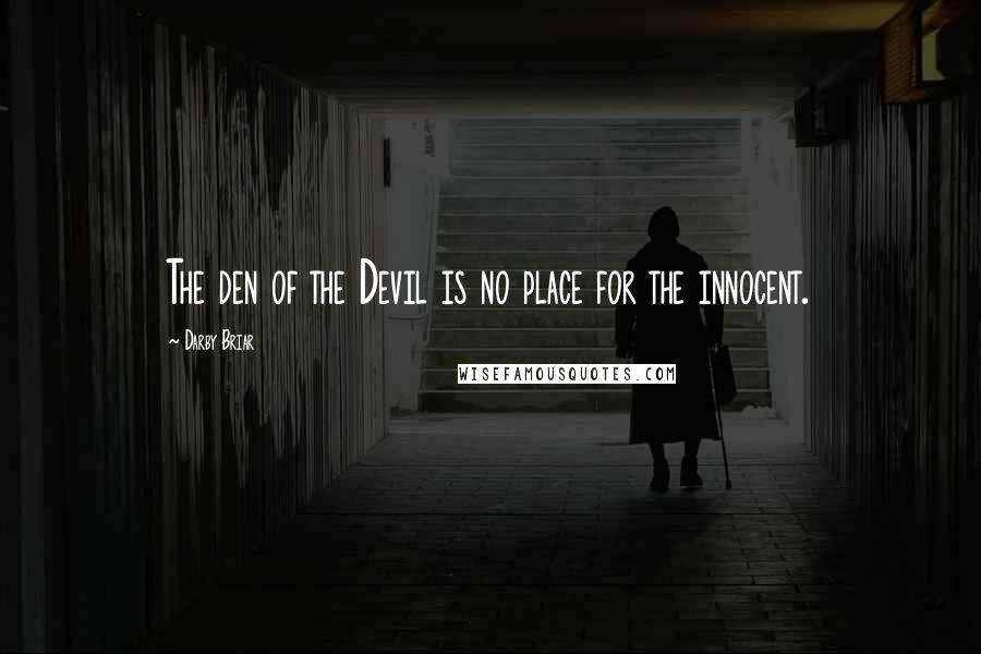 Darby Briar Quotes: The den of the Devil is no place for the innocent.