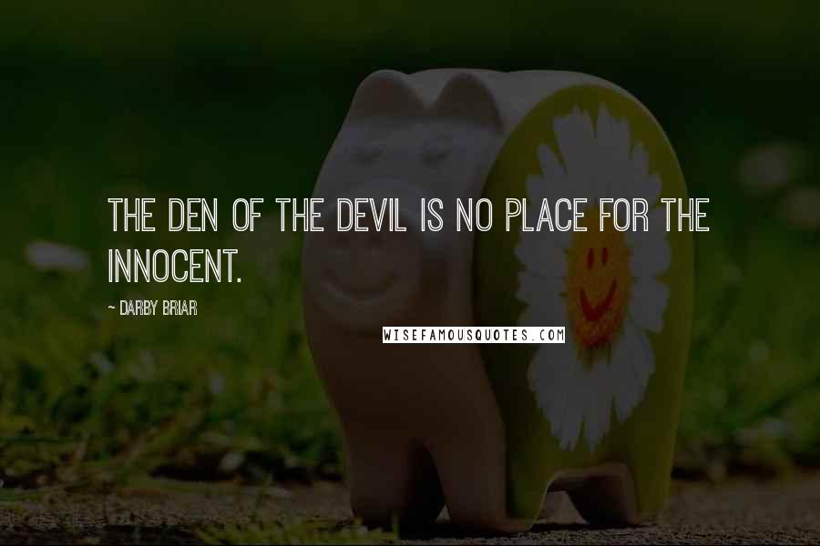 Darby Briar Quotes: The den of the Devil is no place for the innocent.