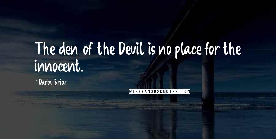 Darby Briar Quotes: The den of the Devil is no place for the innocent.