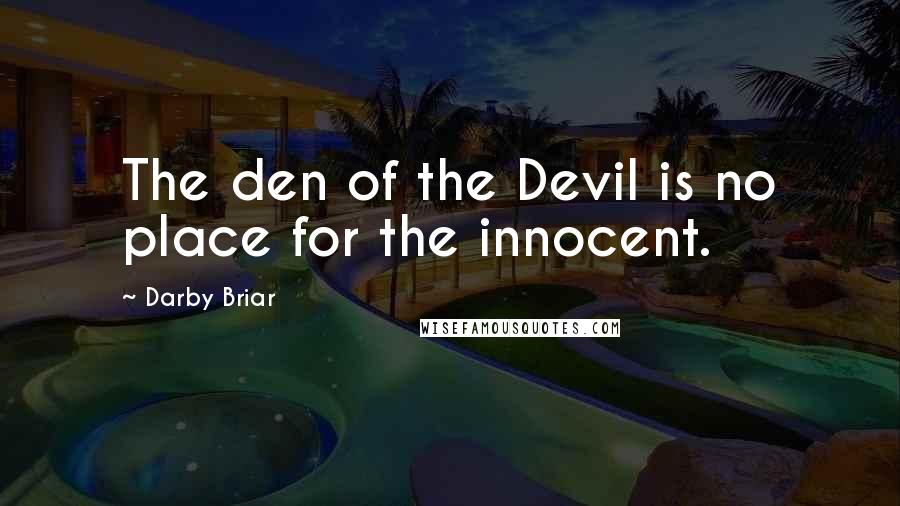 Darby Briar Quotes: The den of the Devil is no place for the innocent.
