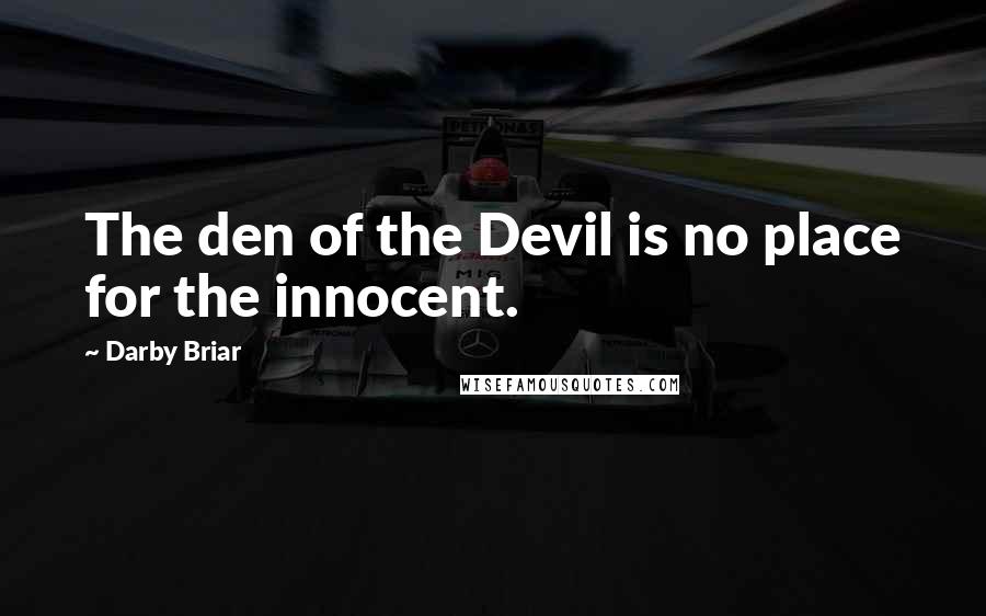 Darby Briar Quotes: The den of the Devil is no place for the innocent.