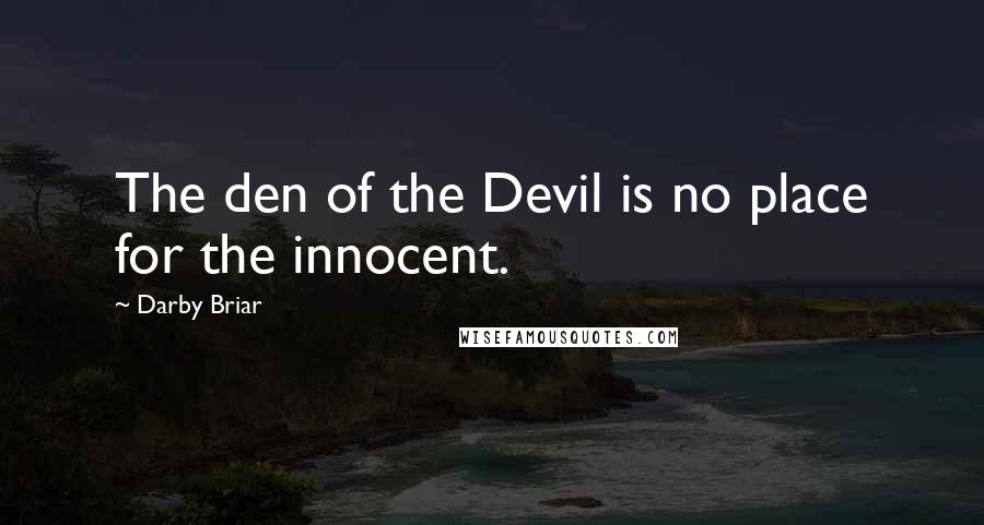 Darby Briar Quotes: The den of the Devil is no place for the innocent.