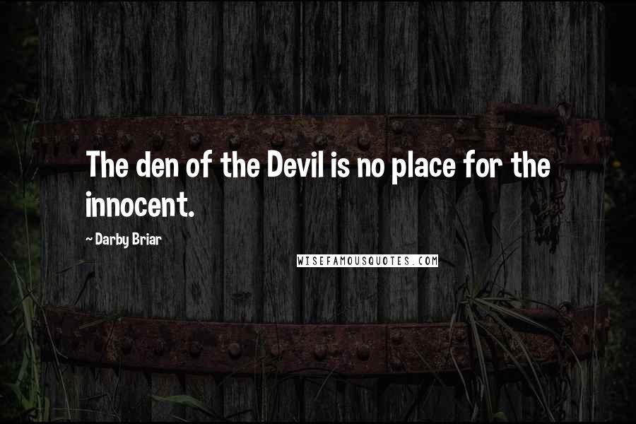 Darby Briar Quotes: The den of the Devil is no place for the innocent.