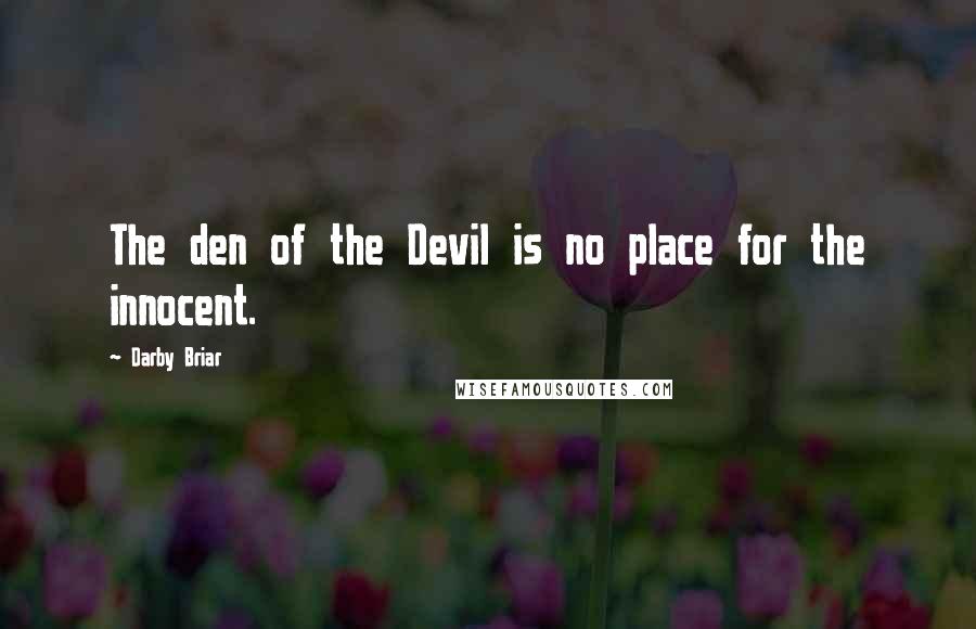 Darby Briar Quotes: The den of the Devil is no place for the innocent.