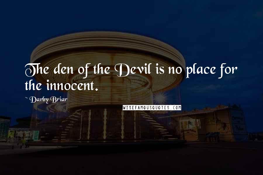 Darby Briar Quotes: The den of the Devil is no place for the innocent.