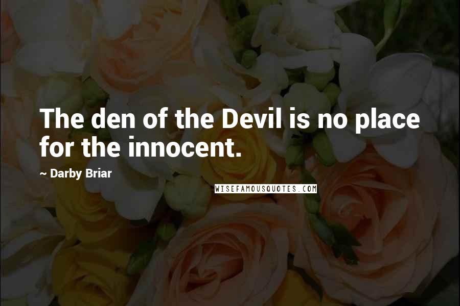 Darby Briar Quotes: The den of the Devil is no place for the innocent.