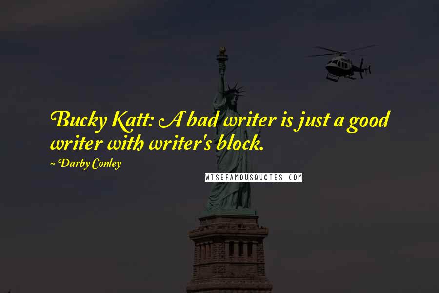 Darby Conley Quotes: Bucky Katt: A bad writer is just a good writer with writer's block.