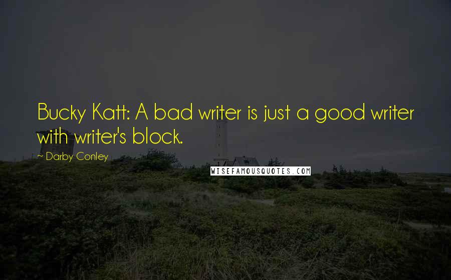 Darby Conley Quotes: Bucky Katt: A bad writer is just a good writer with writer's block.