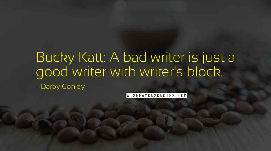 Darby Conley Quotes: Bucky Katt: A bad writer is just a good writer with writer's block.