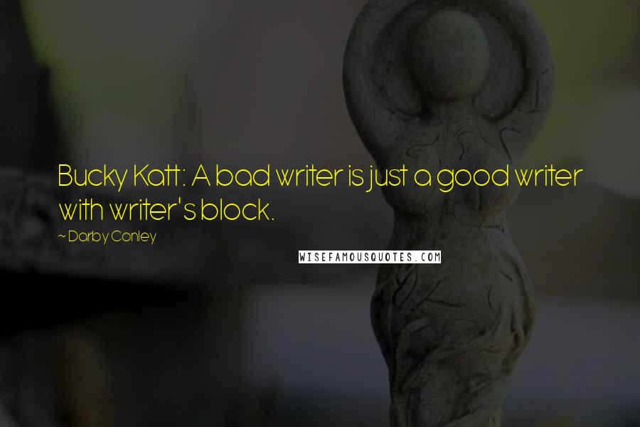 Darby Conley Quotes: Bucky Katt: A bad writer is just a good writer with writer's block.