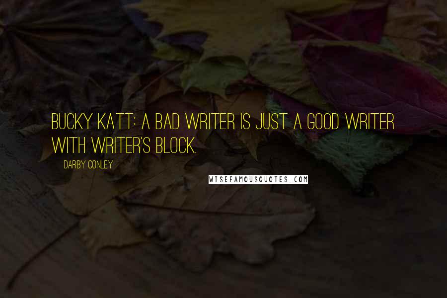 Darby Conley Quotes: Bucky Katt: A bad writer is just a good writer with writer's block.