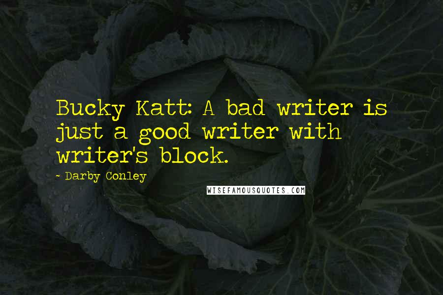 Darby Conley Quotes: Bucky Katt: A bad writer is just a good writer with writer's block.