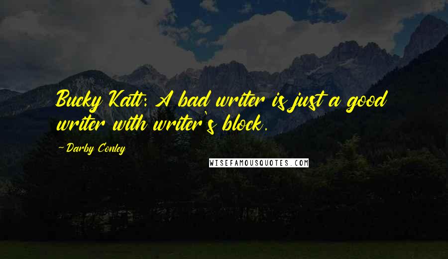 Darby Conley Quotes: Bucky Katt: A bad writer is just a good writer with writer's block.