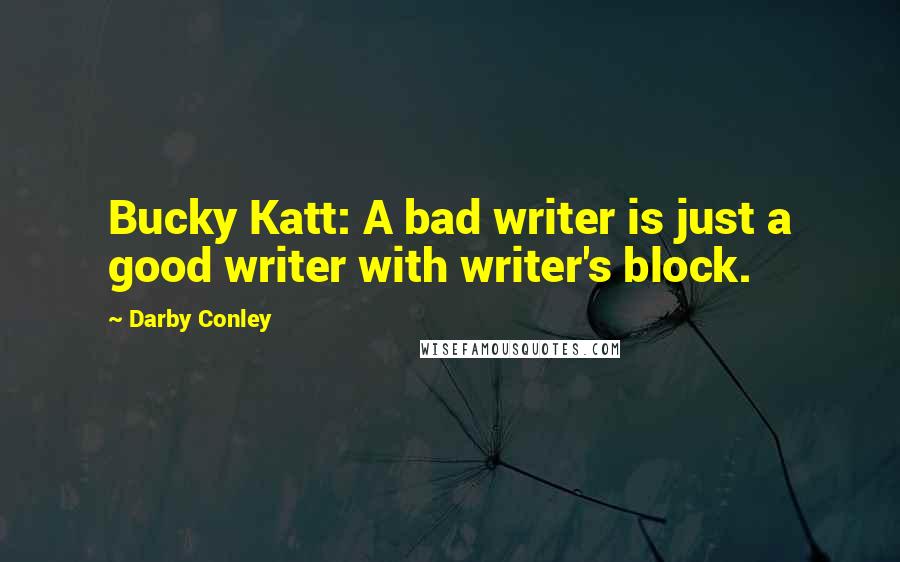 Darby Conley Quotes: Bucky Katt: A bad writer is just a good writer with writer's block.
