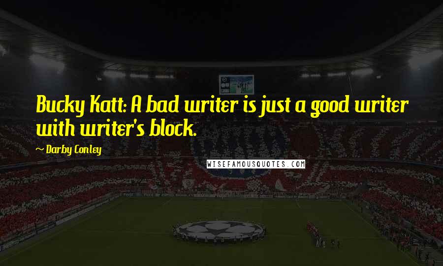 Darby Conley Quotes: Bucky Katt: A bad writer is just a good writer with writer's block.