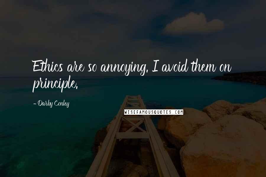 Darby Conley Quotes: Ethics are so annoying. I avoid them on principle.