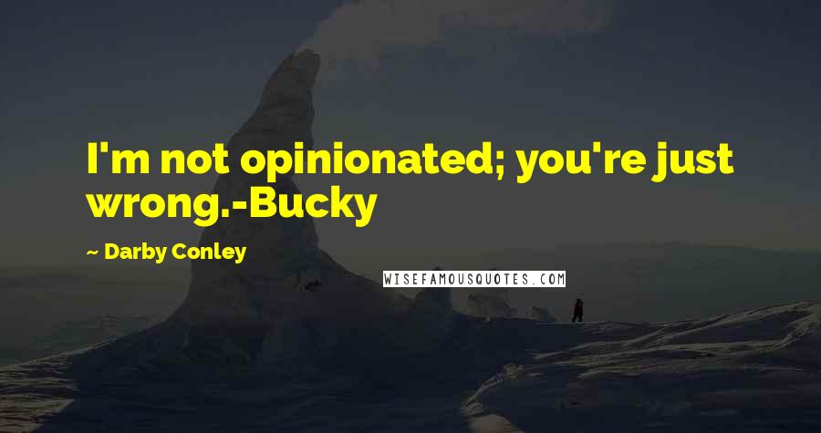 Darby Conley Quotes: I'm not opinionated; you're just wrong.-Bucky