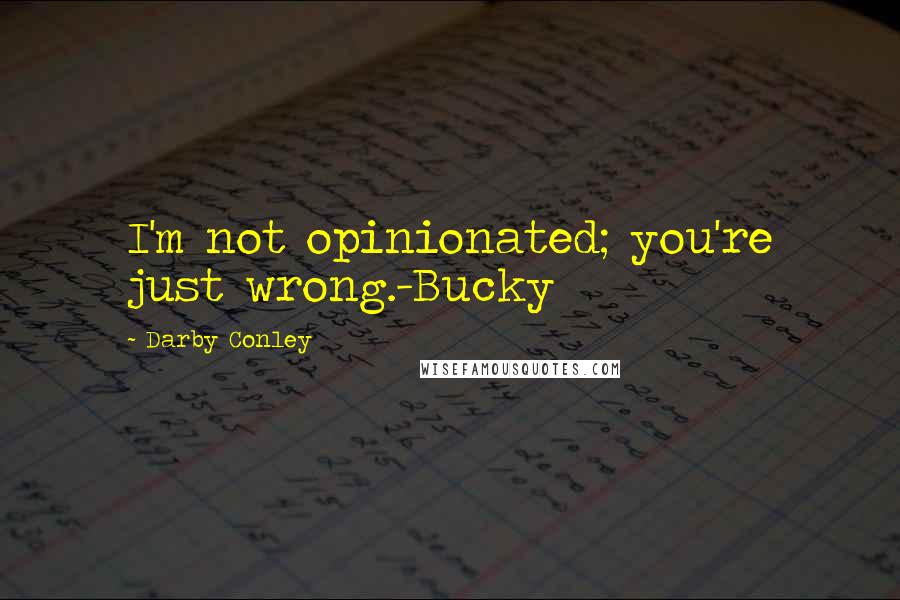 Darby Conley Quotes: I'm not opinionated; you're just wrong.-Bucky