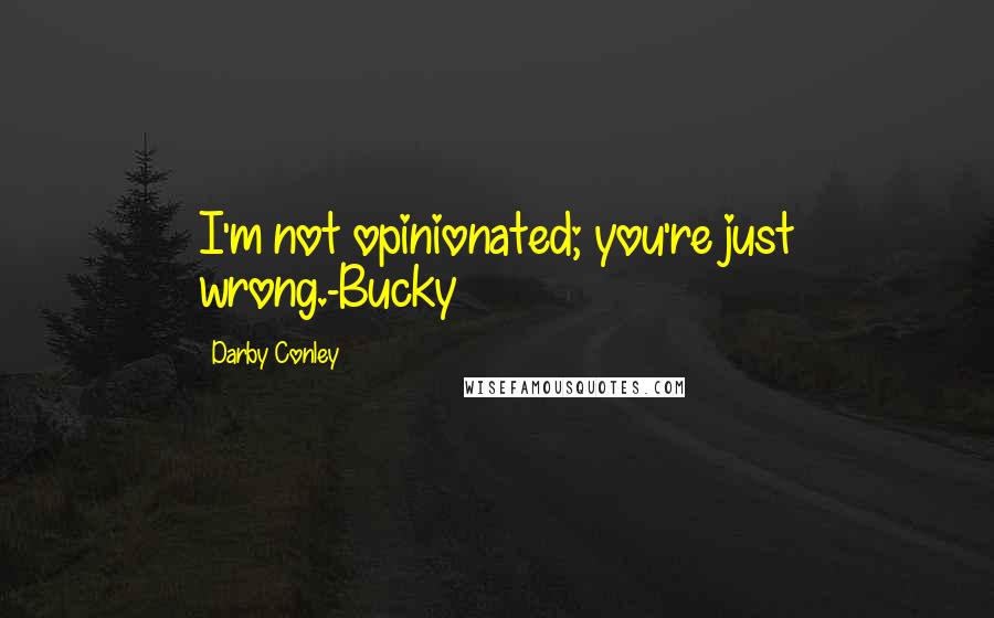 Darby Conley Quotes: I'm not opinionated; you're just wrong.-Bucky