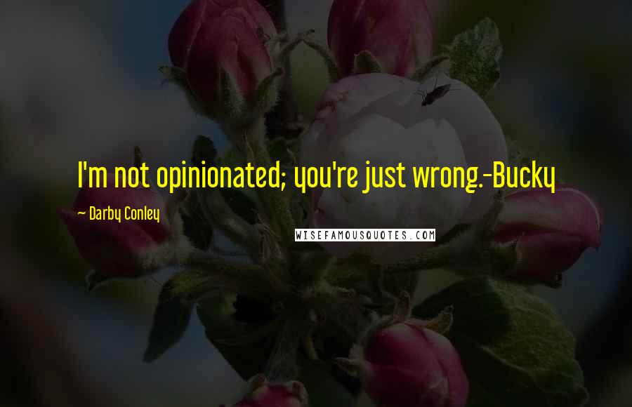 Darby Conley Quotes: I'm not opinionated; you're just wrong.-Bucky