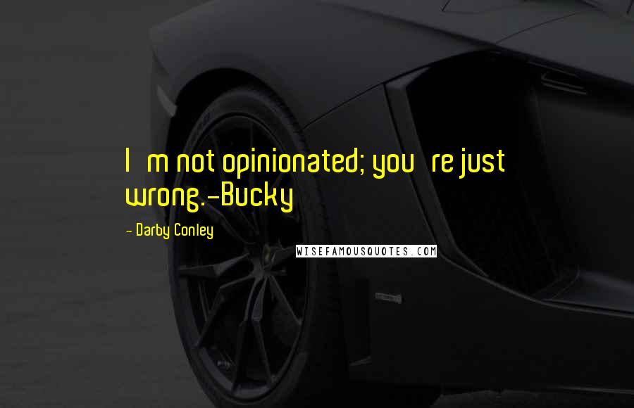 Darby Conley Quotes: I'm not opinionated; you're just wrong.-Bucky