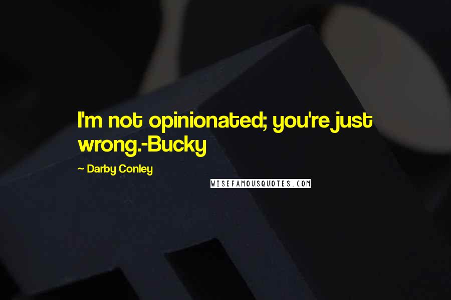 Darby Conley Quotes: I'm not opinionated; you're just wrong.-Bucky