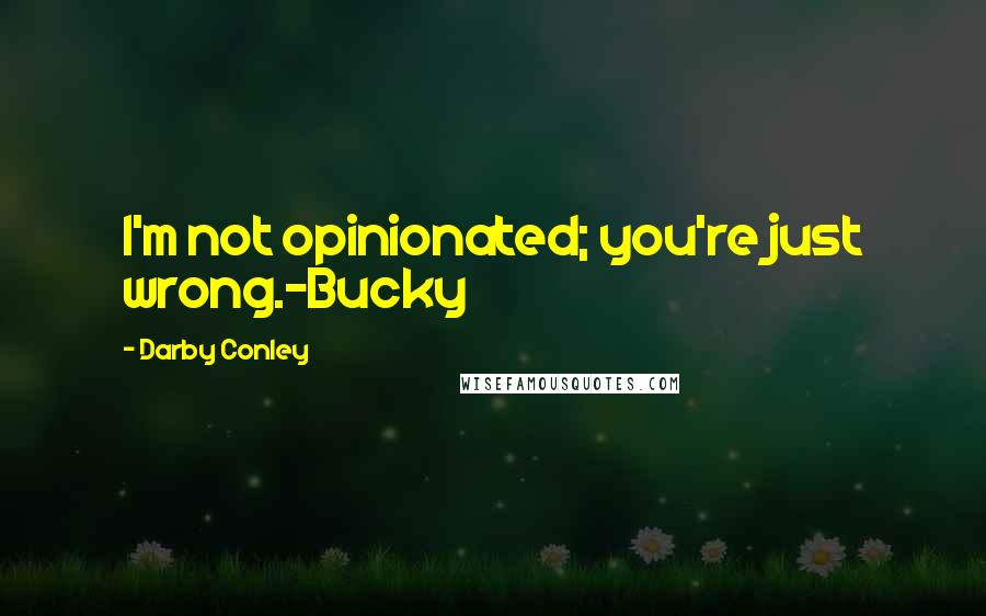 Darby Conley Quotes: I'm not opinionated; you're just wrong.-Bucky