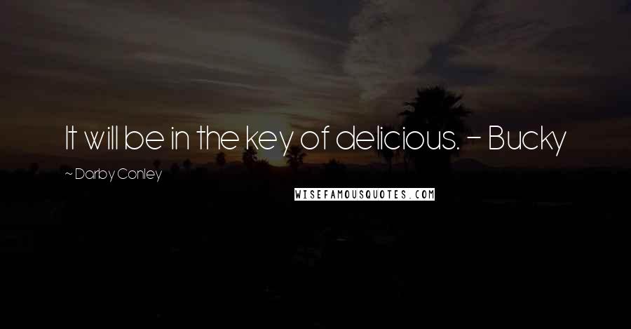 Darby Conley Quotes: It will be in the key of delicious. - Bucky