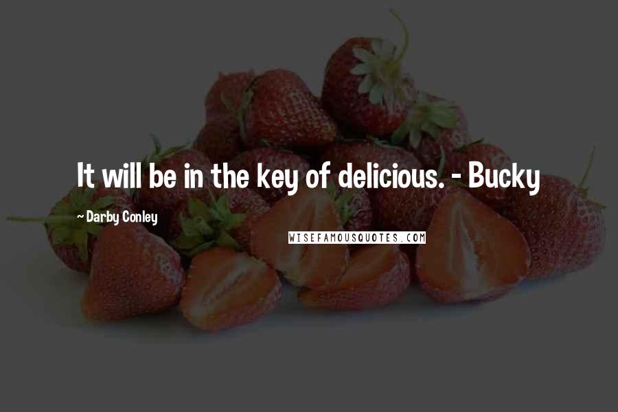 Darby Conley Quotes: It will be in the key of delicious. - Bucky