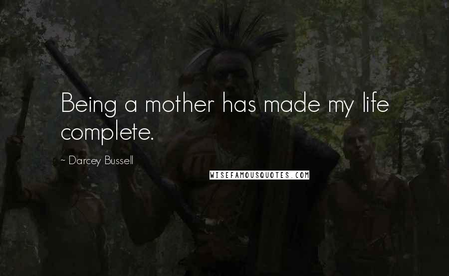 Darcey Bussell Quotes: Being a mother has made my life complete.