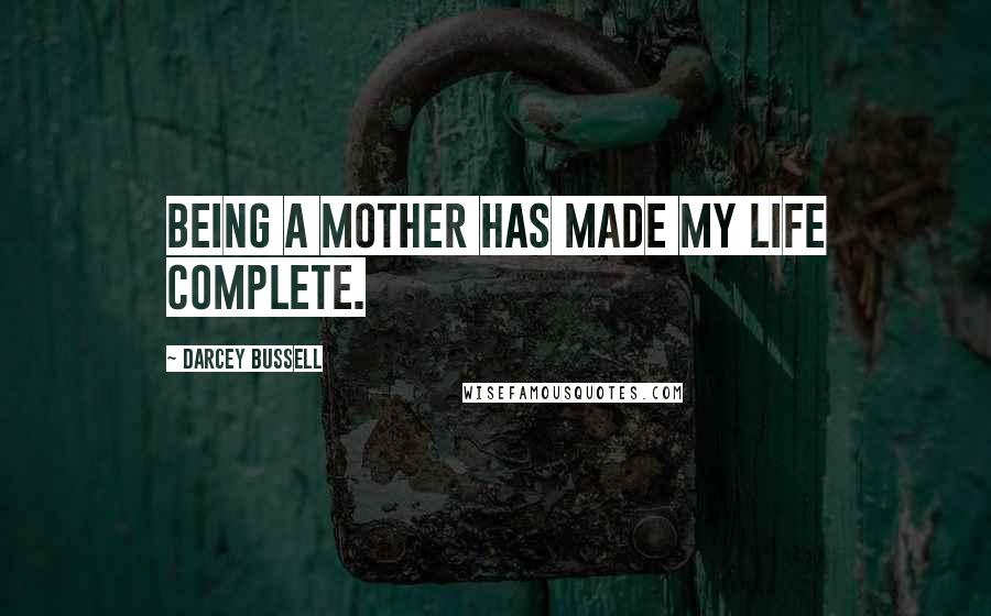 Darcey Bussell Quotes: Being a mother has made my life complete.