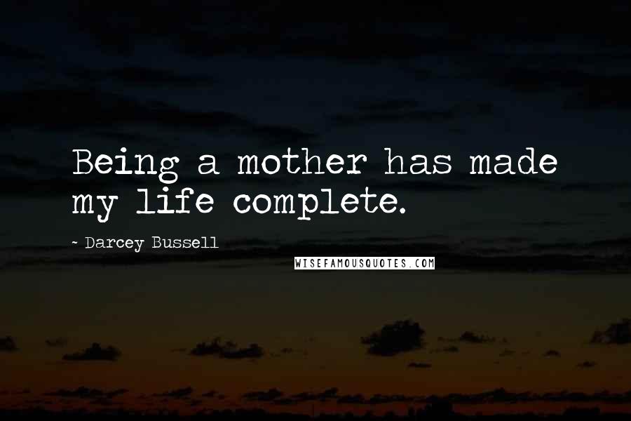 Darcey Bussell Quotes: Being a mother has made my life complete.