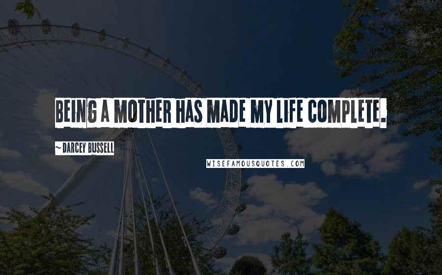 Darcey Bussell Quotes: Being a mother has made my life complete.