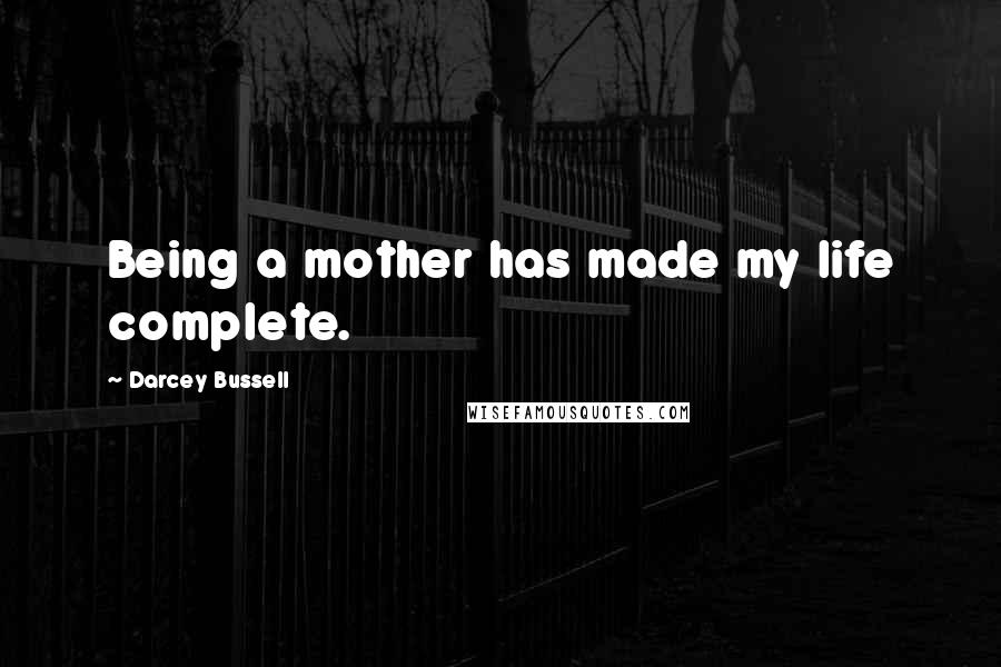 Darcey Bussell Quotes: Being a mother has made my life complete.