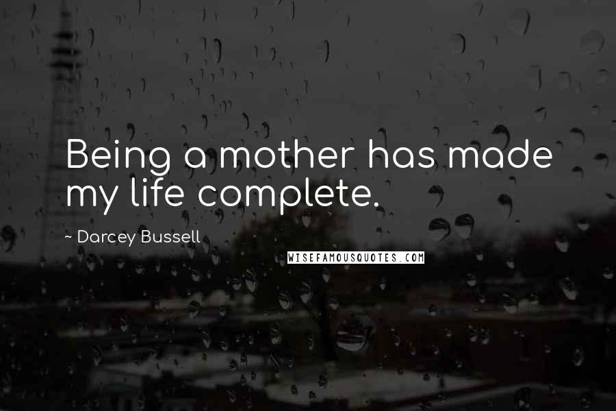 Darcey Bussell Quotes: Being a mother has made my life complete.