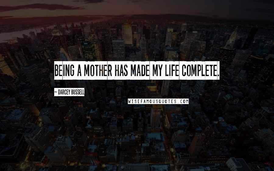Darcey Bussell Quotes: Being a mother has made my life complete.