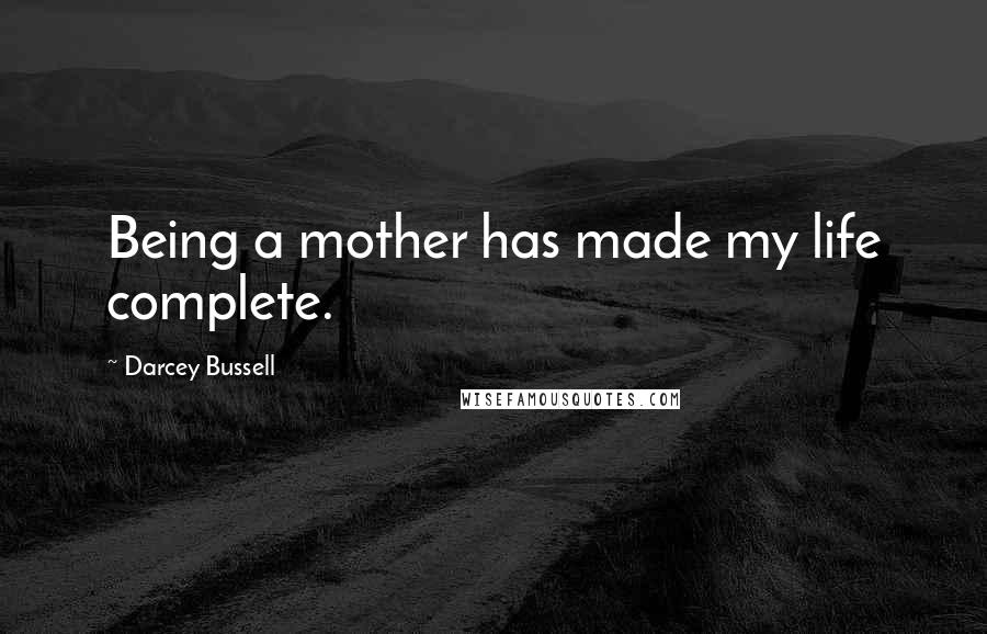 Darcey Bussell Quotes: Being a mother has made my life complete.