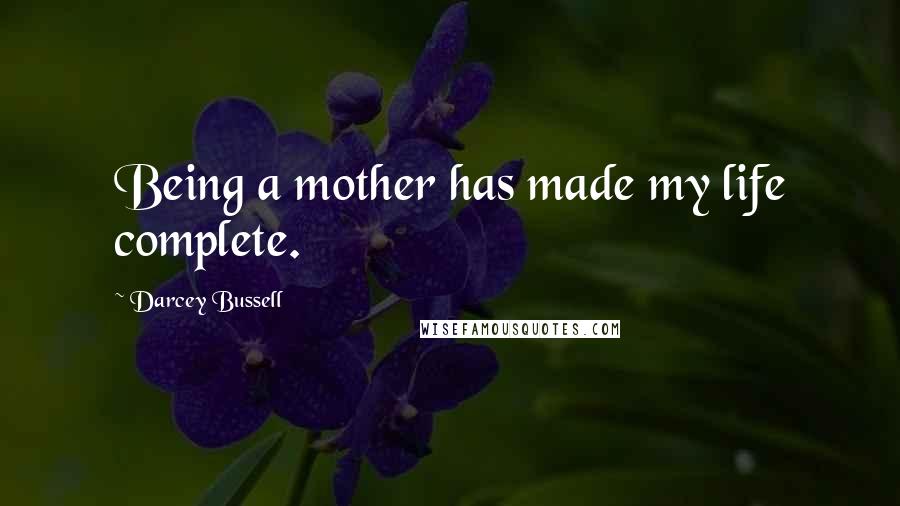 Darcey Bussell Quotes: Being a mother has made my life complete.
