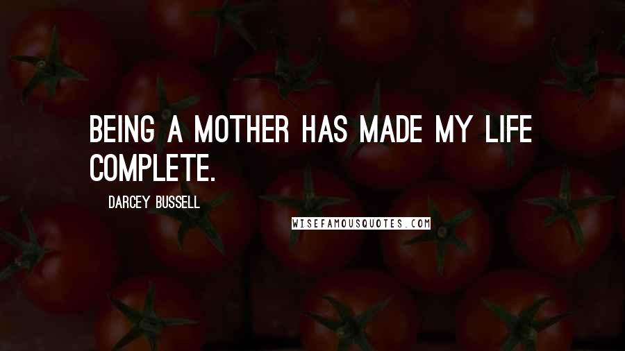 Darcey Bussell Quotes: Being a mother has made my life complete.