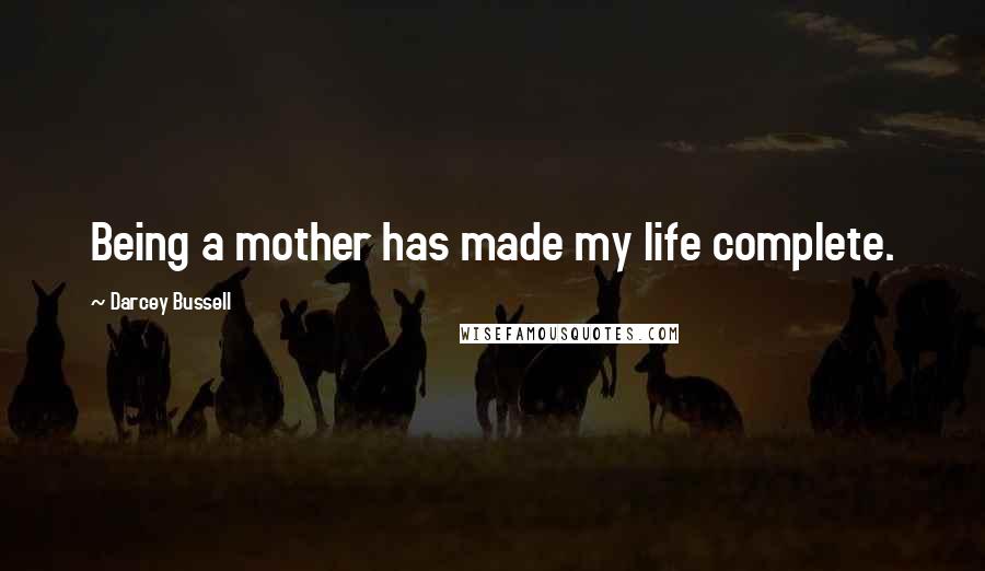 Darcey Bussell Quotes: Being a mother has made my life complete.